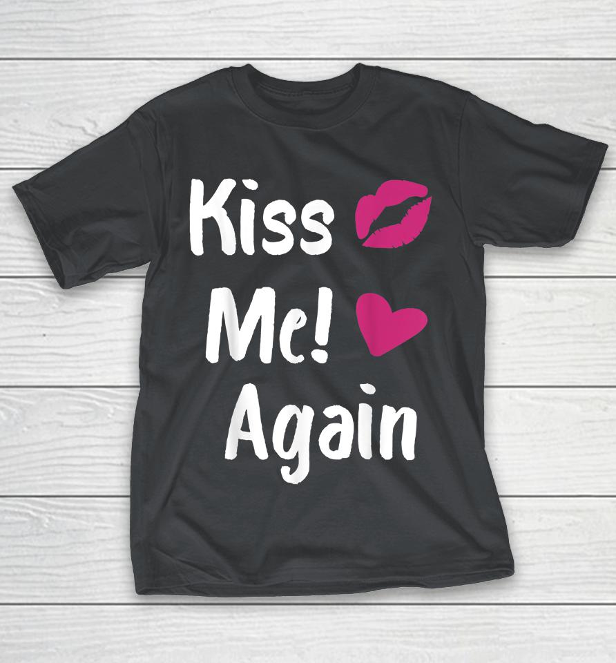 Kiss Me Again Shirts