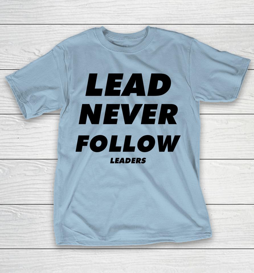 Lead never follow leaders Shirts YummyTee