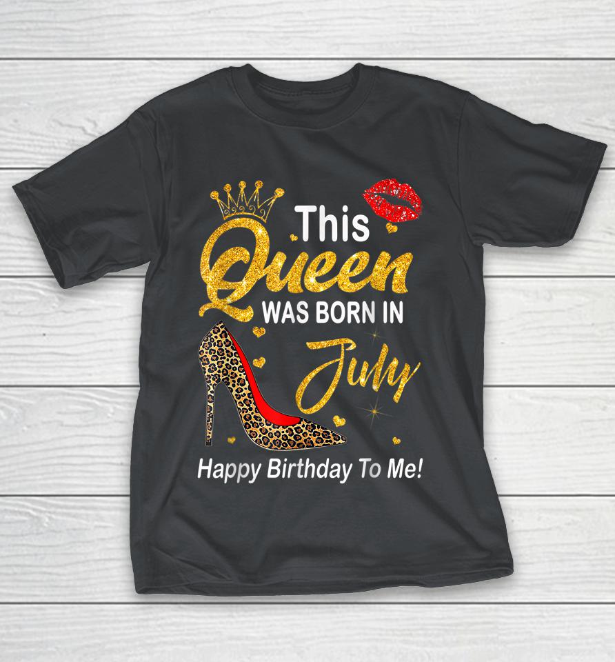 Leopard This Queen Was Born In July Happy Birthday To Me Shirts