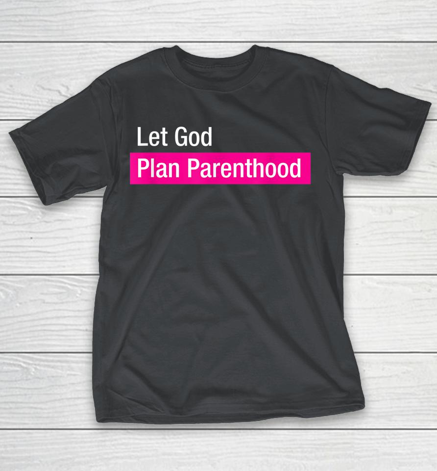 Let God Plan Parenthood Pro Life Movement Gift Shirts