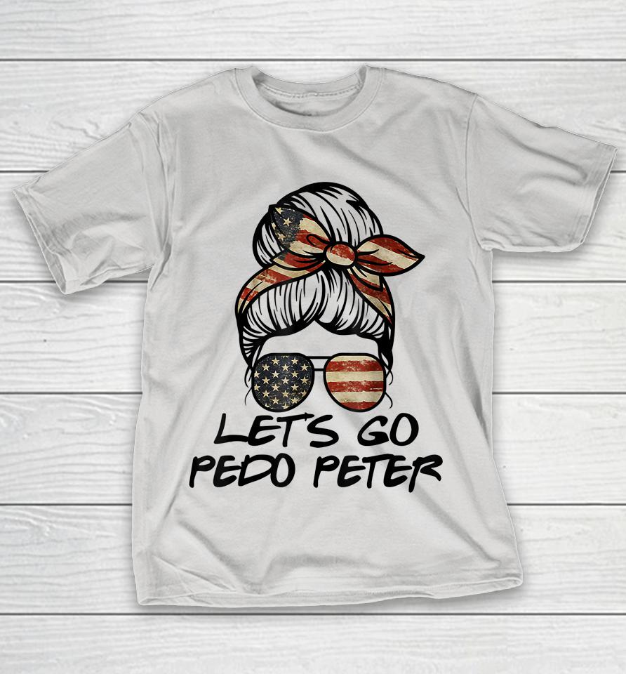 Let's Go Pedo Peter Messy Bun American Flag Funny Biden Shirts