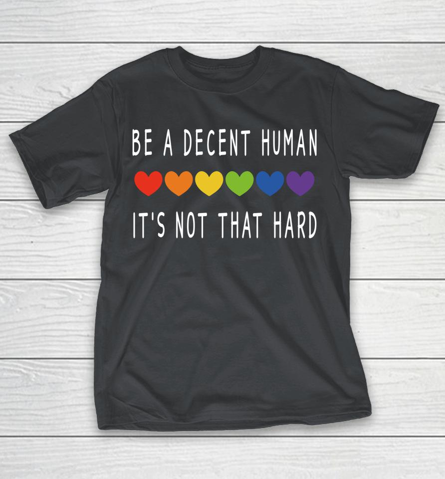 LGBT Heart Be A Decent Human It's Not That Hard Shirts