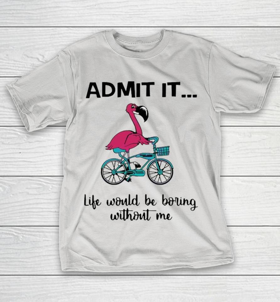 Life Would Be Boring Without Me Shirts