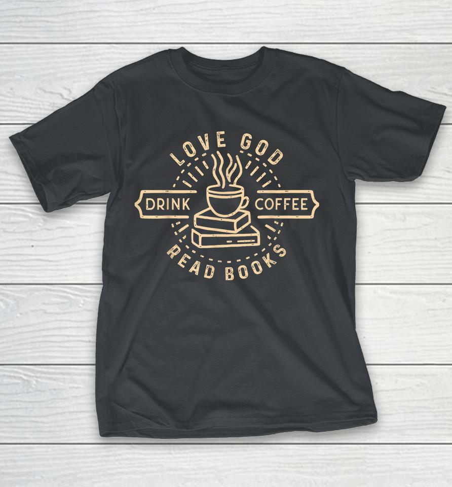 Love God, Drink Coffee, Read Books Shirts