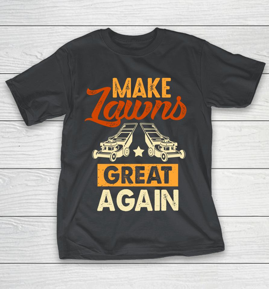 Make Lawns Great Again Lawn Mower Lawn Mowing Father's Day Shirts