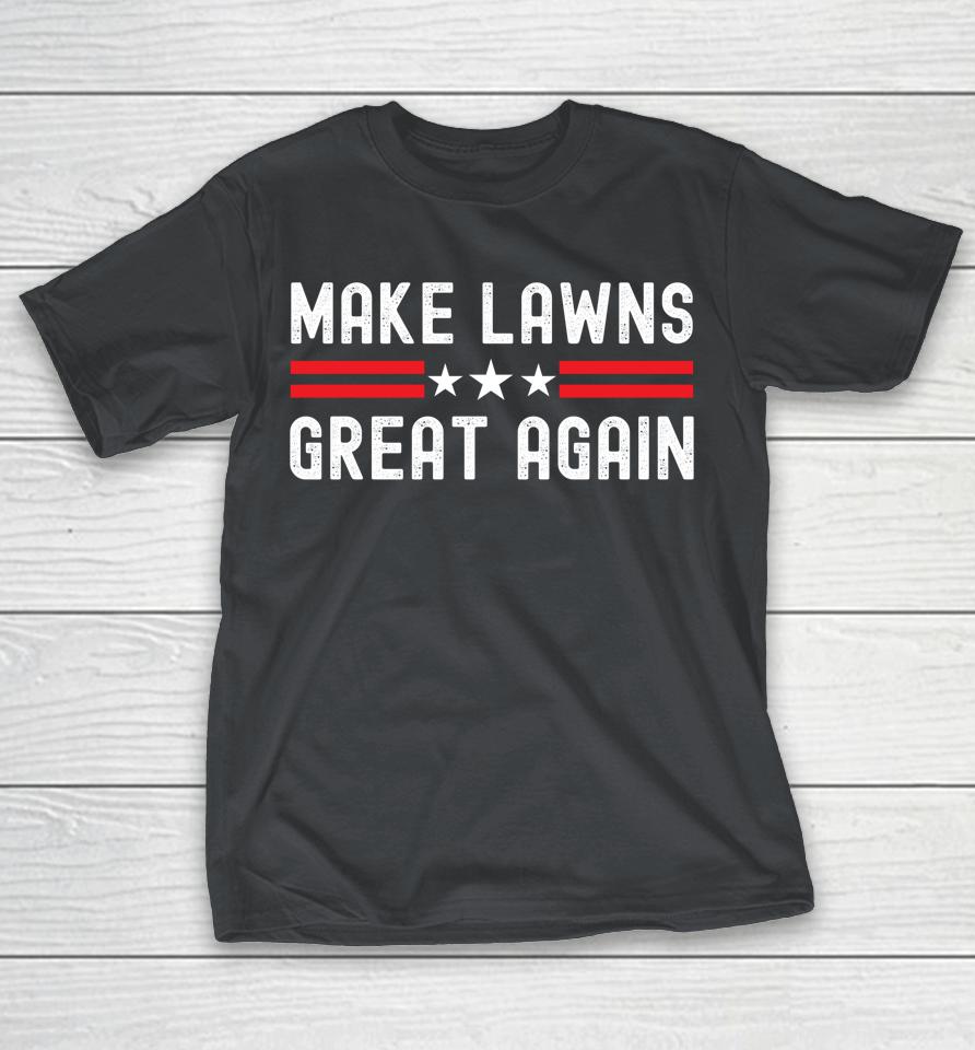 Make Lawns Great Again Shirts