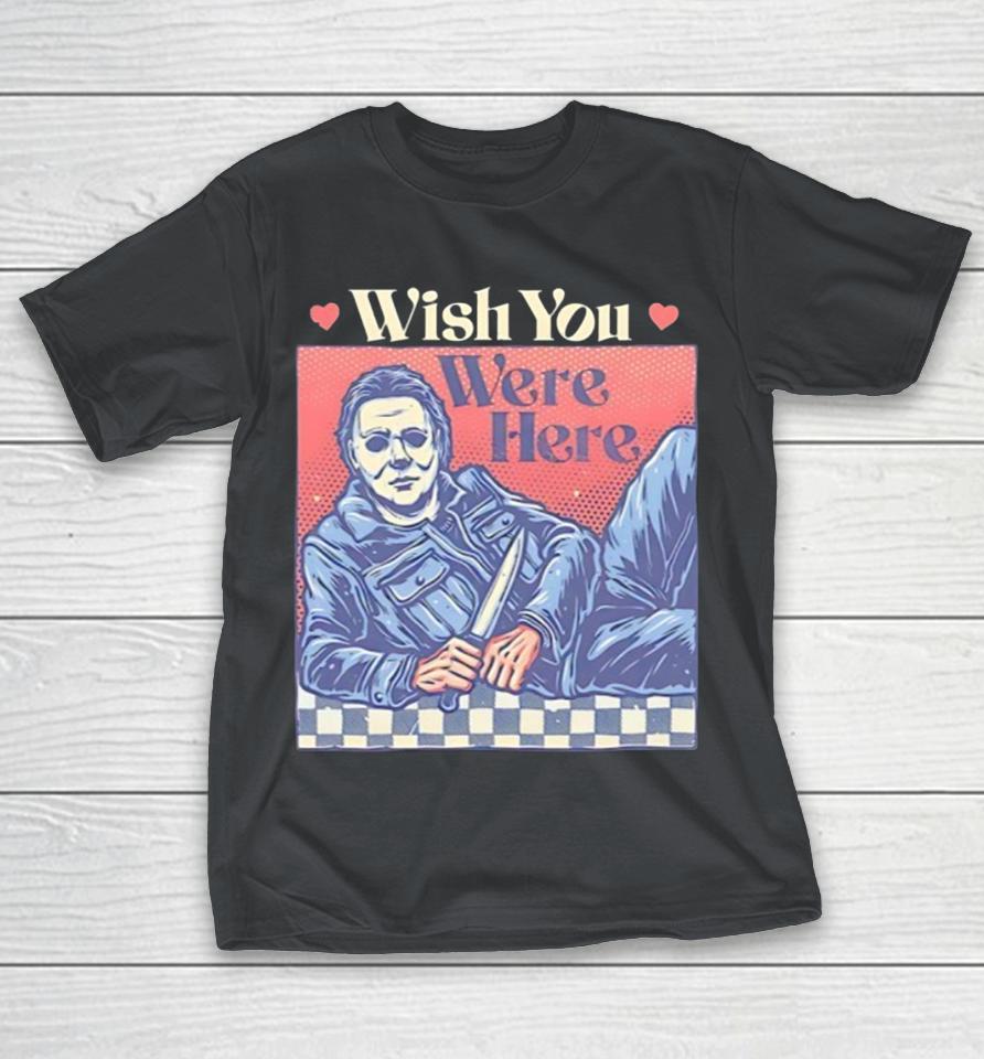 Michael Myers wish you were here Halloween Shirts