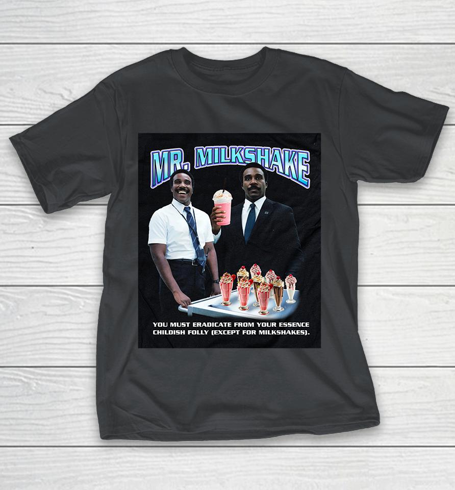 Mr. Milkshake You Must Eradicate From Your Essence Childish Folly Except For Milkshakes Rap Shirts