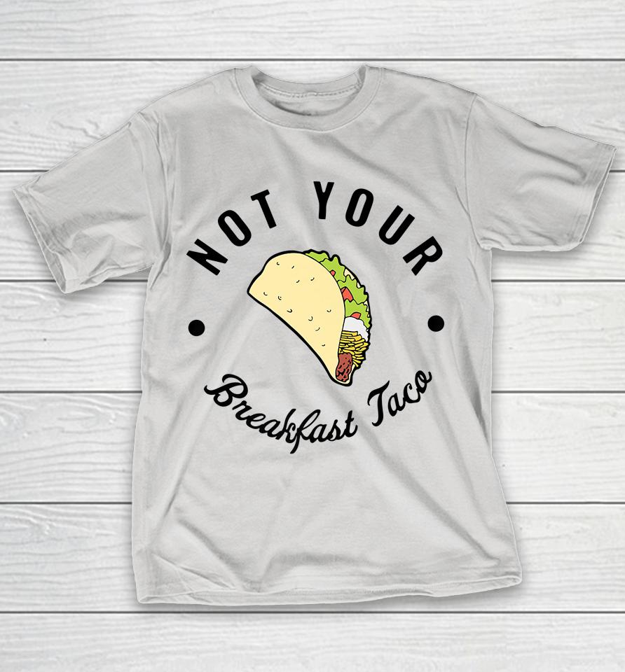 Not Your Breakfast Taco Shirt RNC Taco Shirts