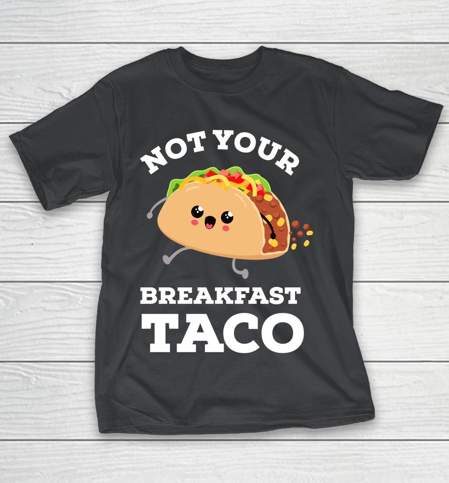 Not Your Breakfast Taco We Are Not Tacos Mexican Food Shirts