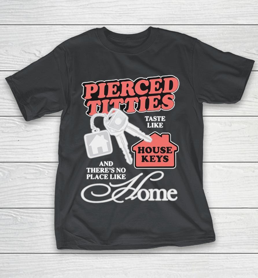 Official Pierced Titties Taste Like House Keys And There’s No Place Like Home Shirts