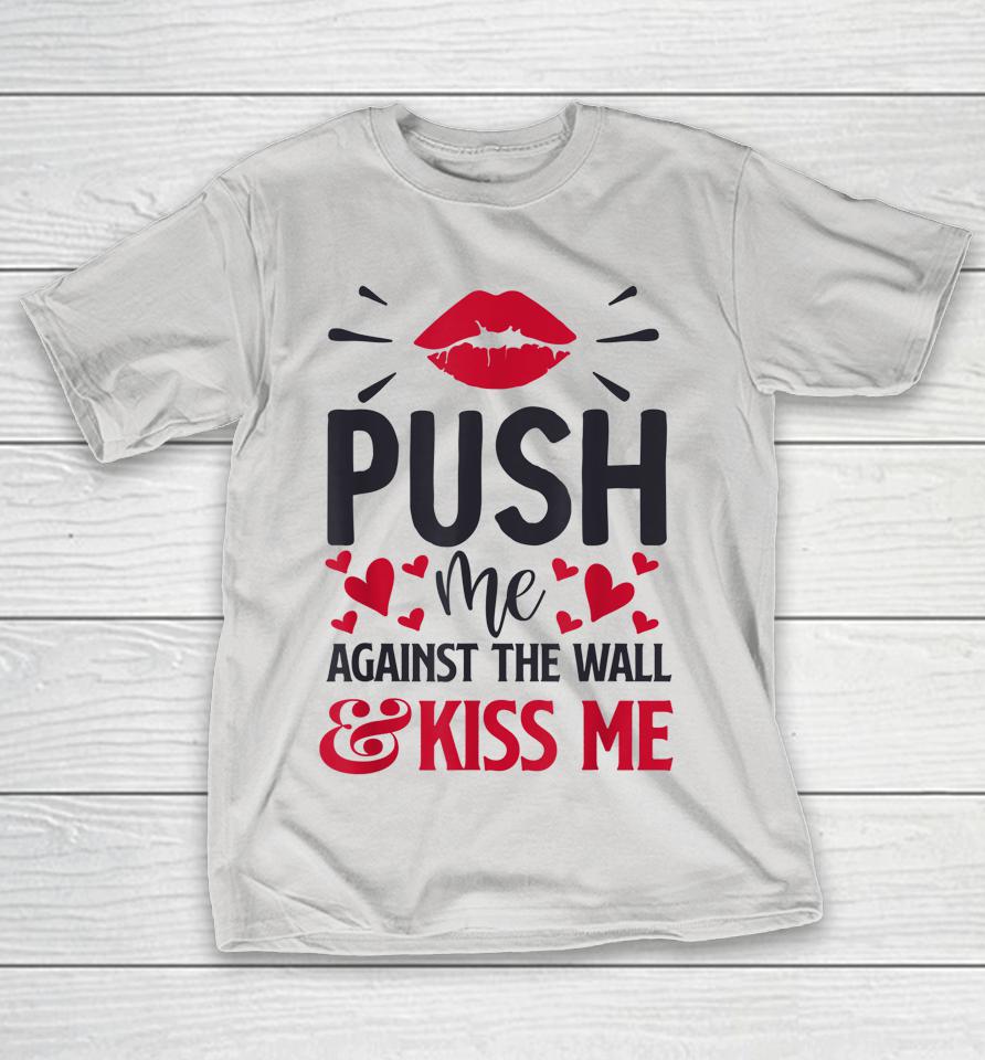Push Me Against The Wall And Kiss Me Again Shirts