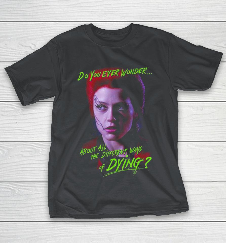 Return Of The Living Dead Trash Do You Ever Wonder About All The Different Ways Of Dying Shirts