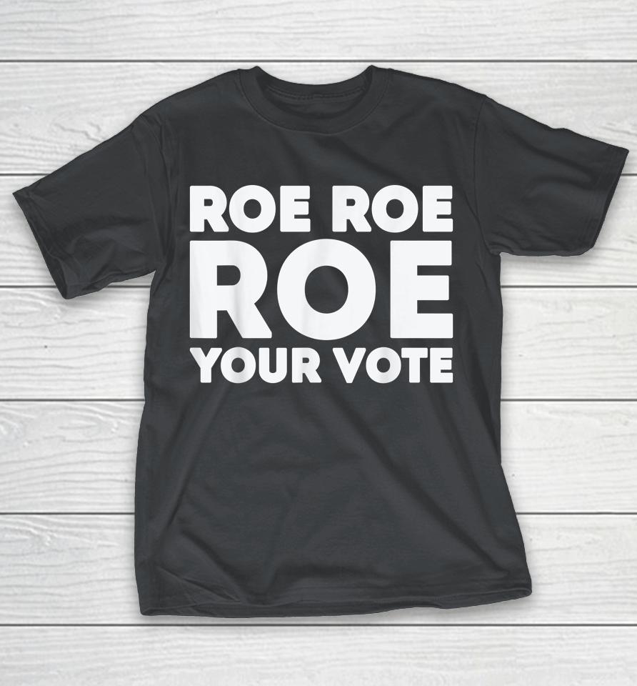 Roe Roe Roe Your Vote Shirts