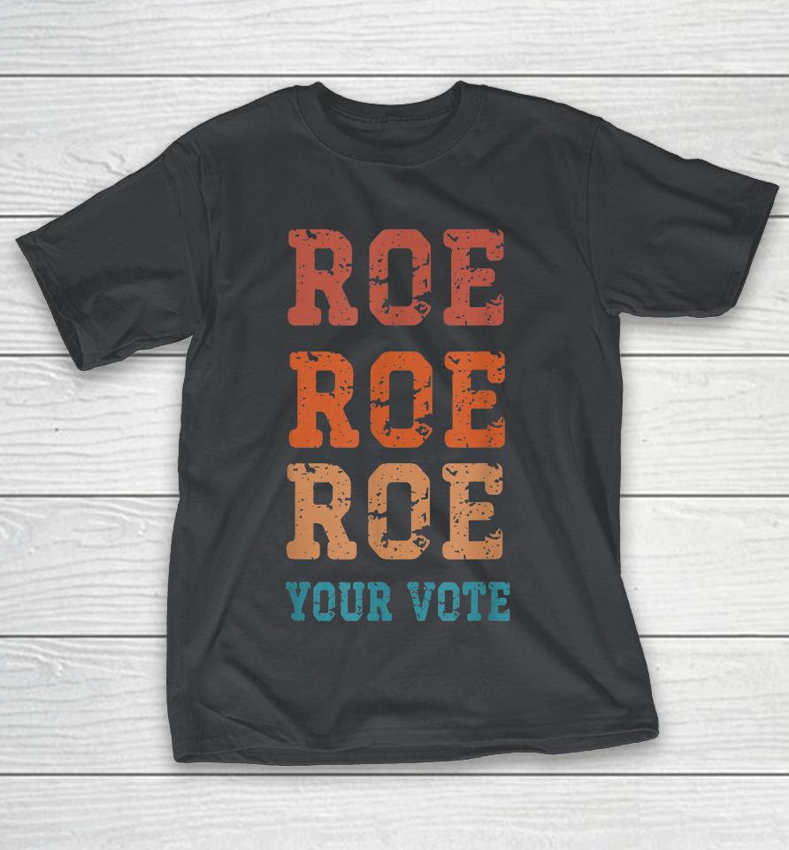 Roe Roe Roe Your Vote Shirts
