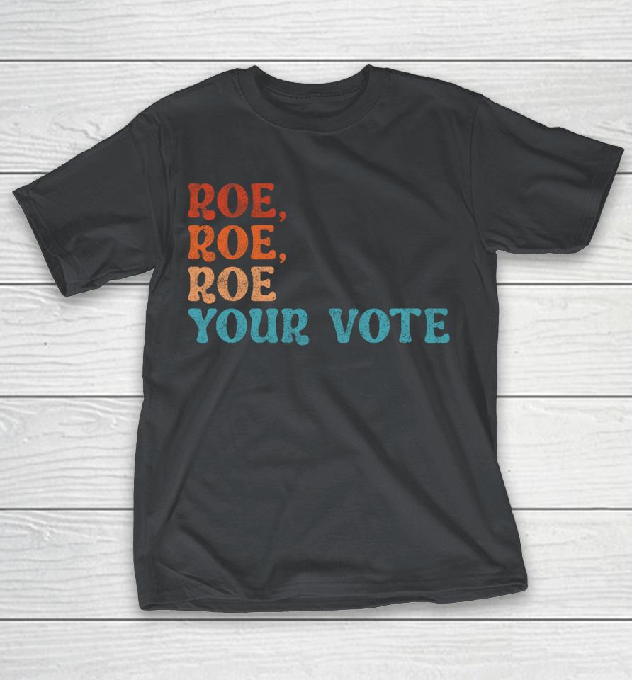 Roe Your Vote Pro Choice Women's Rights Vintage Retro Shirts