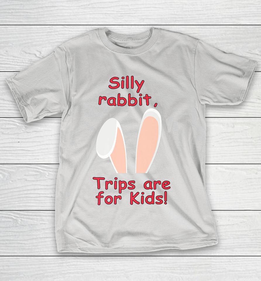 Silly Rabbit Trips Are For Kids Shirts