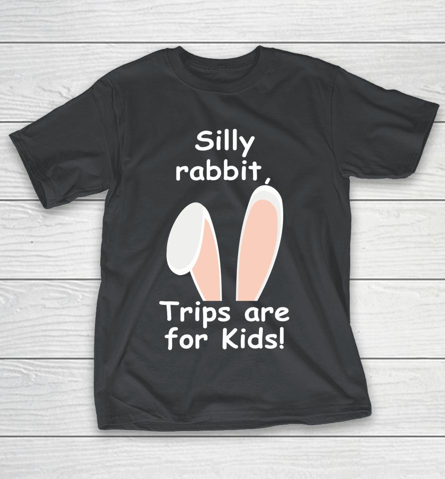 Silly Rabbit Trips Are For Kids Shirts