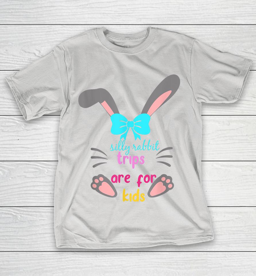 Silly Rabbit Trips Are For Kids Shirts