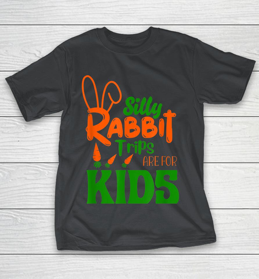 Silly Rabbit Trips Are For Kids Shirts