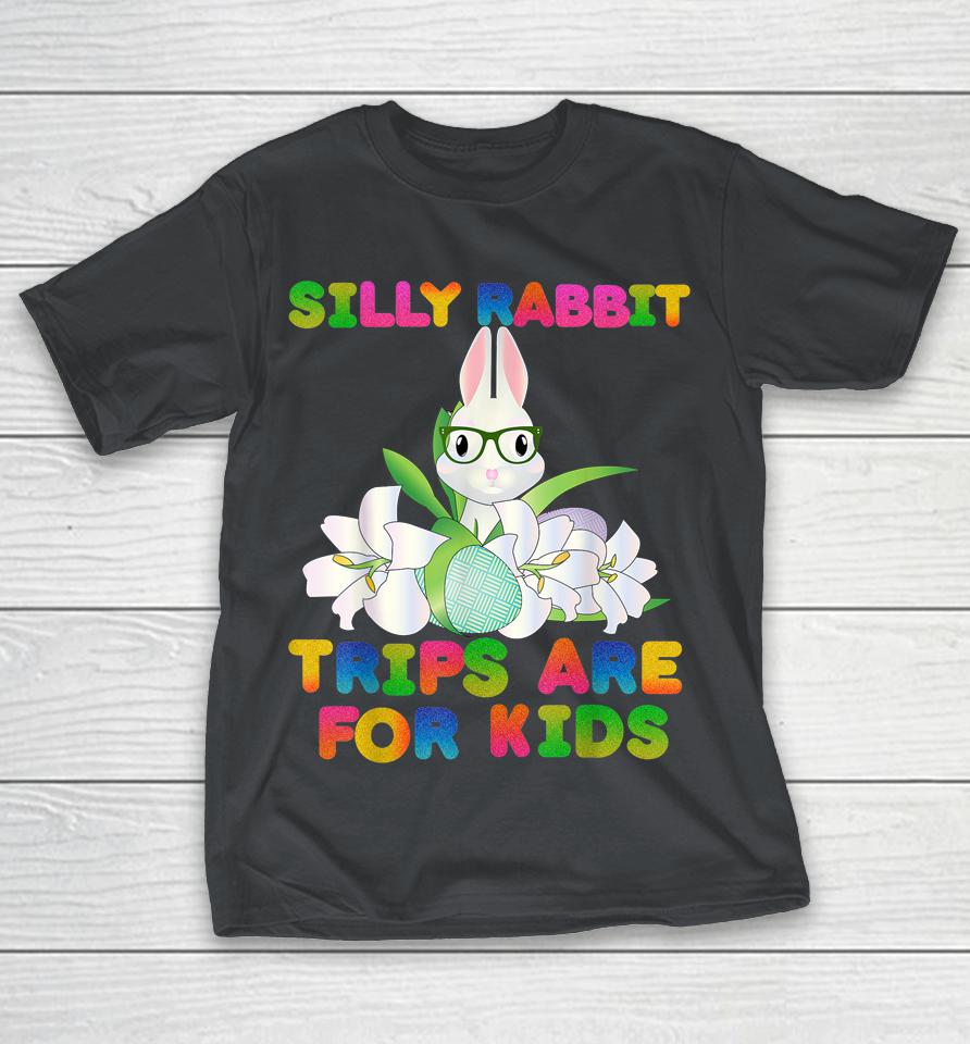 Silly Rabbit Trips Are For Kids T Shirts