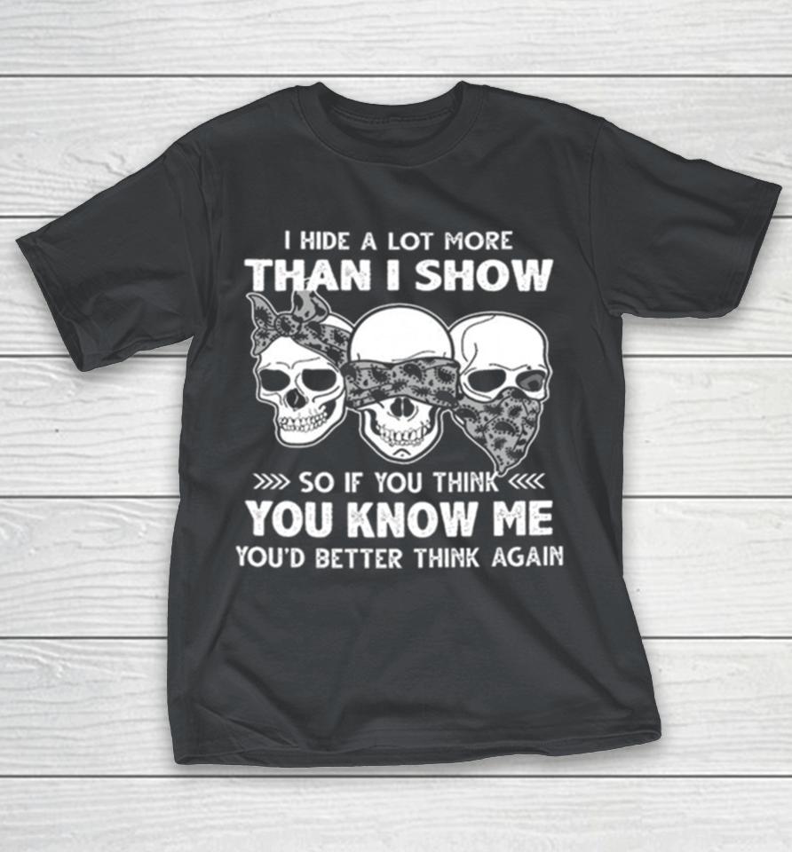 Skulls I Hide A Lot More Than I Show So If You Think You Know Me You’d Better Think Again 2023 Shirts