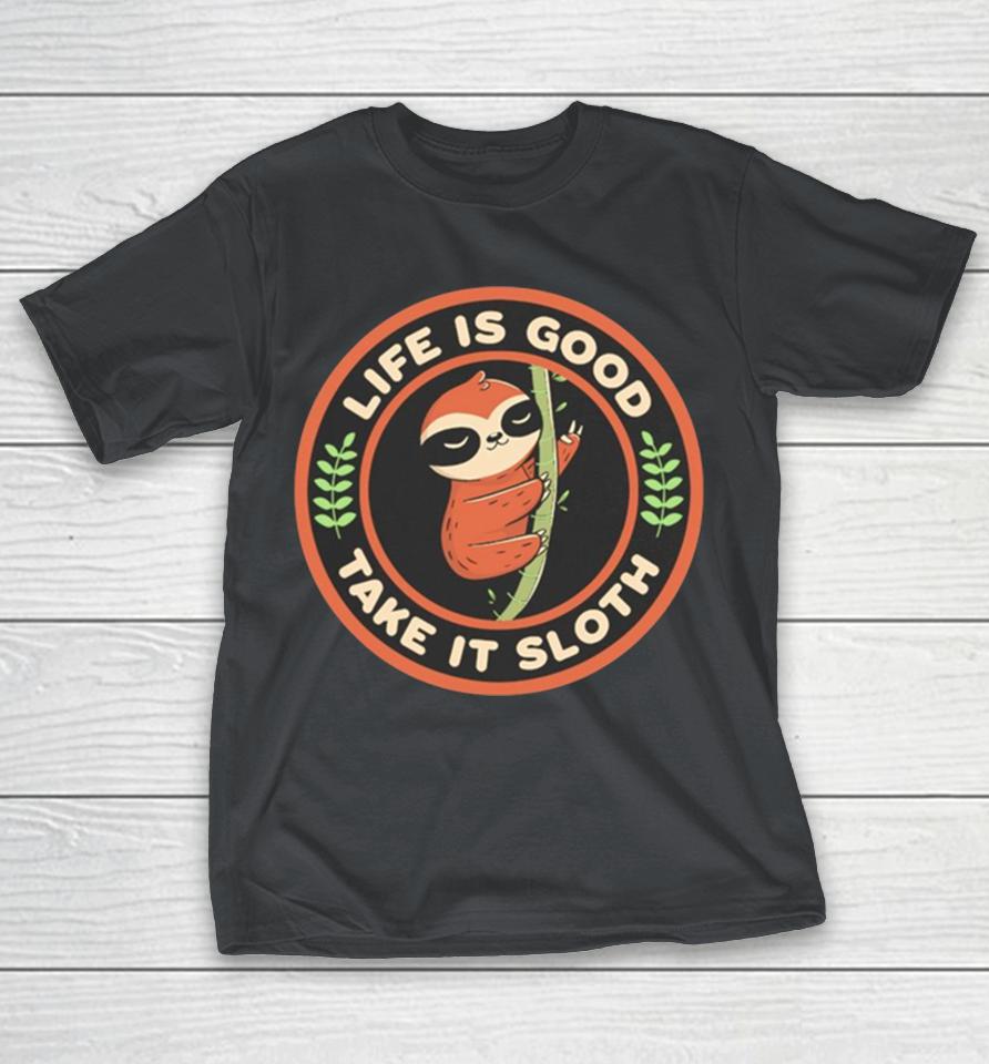 Sloth life is good take it sloth tobe fonseca Shirts
