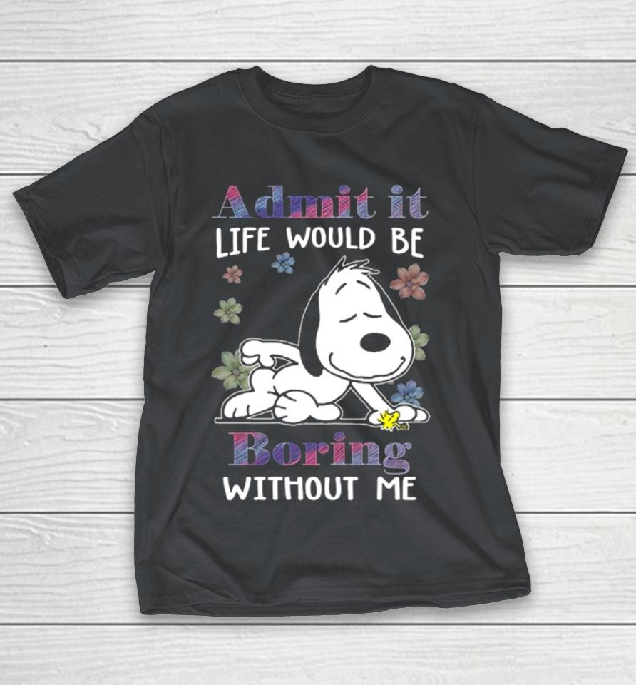 Snoopy and Woodstock admit it life would be boring without me Shirts