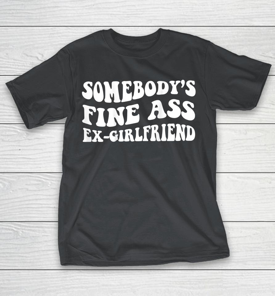 Somebody'S Fine Ass Ex-Girlfriend Shirts