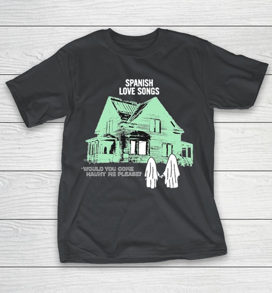 Spanish Love Songs Would You Come Haunt Me Please House Ghost Shirts