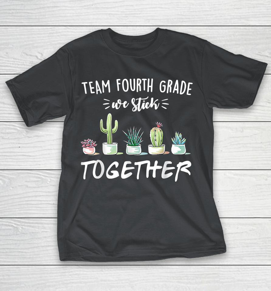 Team Fourth Grade We Stick Together Cactus Back School Shirts