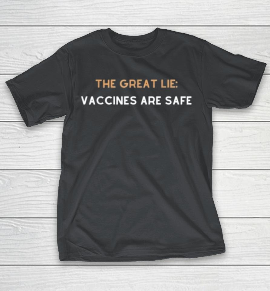 The Greatest Lie Vaccines Are Safe Shirts