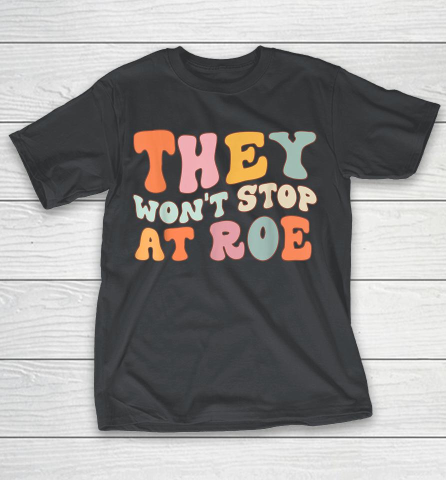 They Won't Stop At Roe Shirts