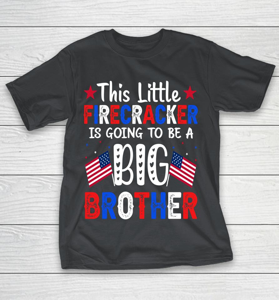 This Little Firecracker Is Going To Be Big Brother 4th July Shirts