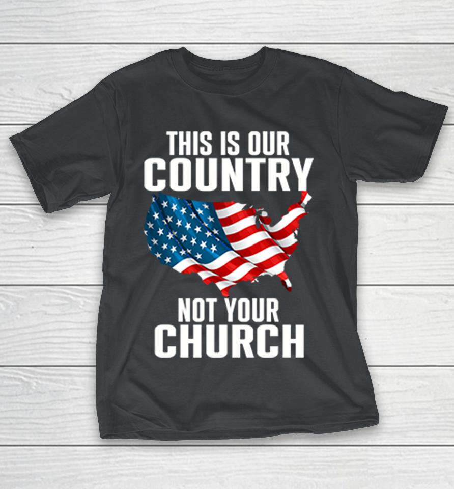 This Our Country Is Not Your Church Shirts