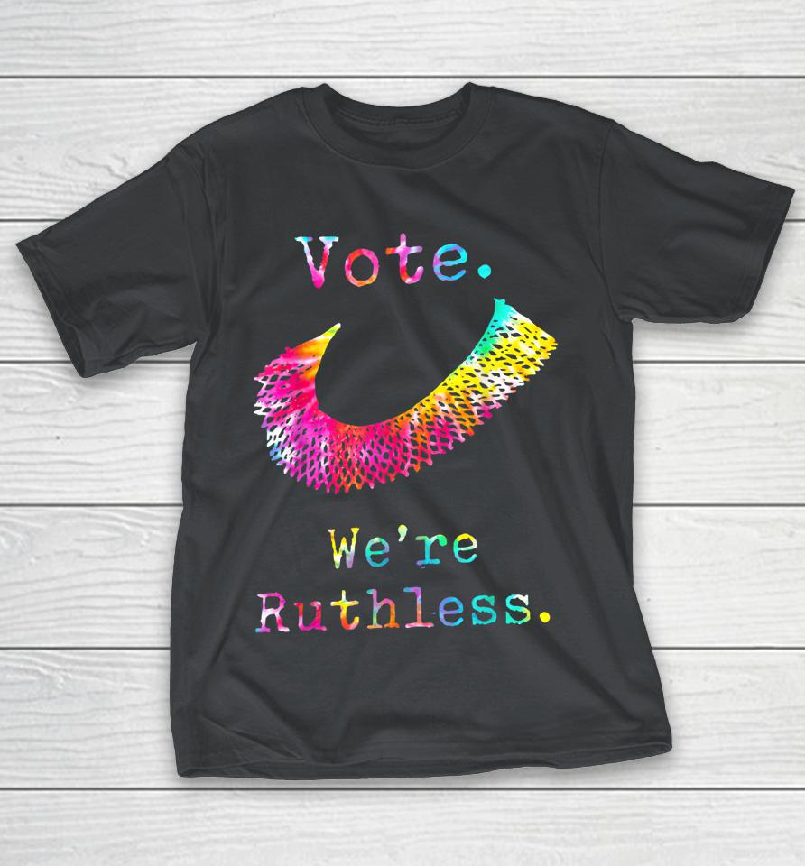 Tie Dye Women Vote We're Ruthless Feminist Women's Rights Shirts