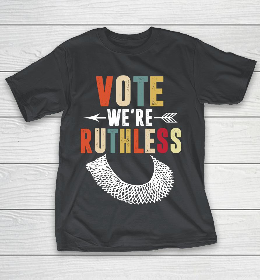 Vote We Are Ruthless Women's Rights Feminists Shirts