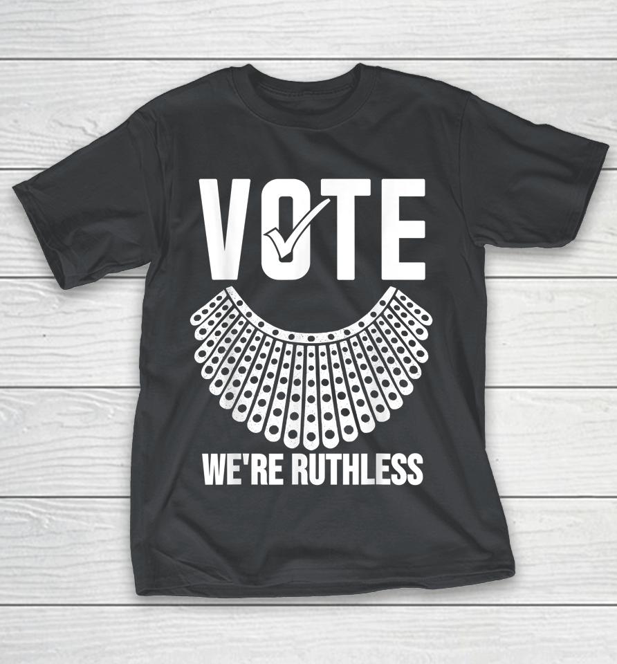 Vote We'Re Ruthless Shirt Women Feminist Vote We're Ruthless Shirts