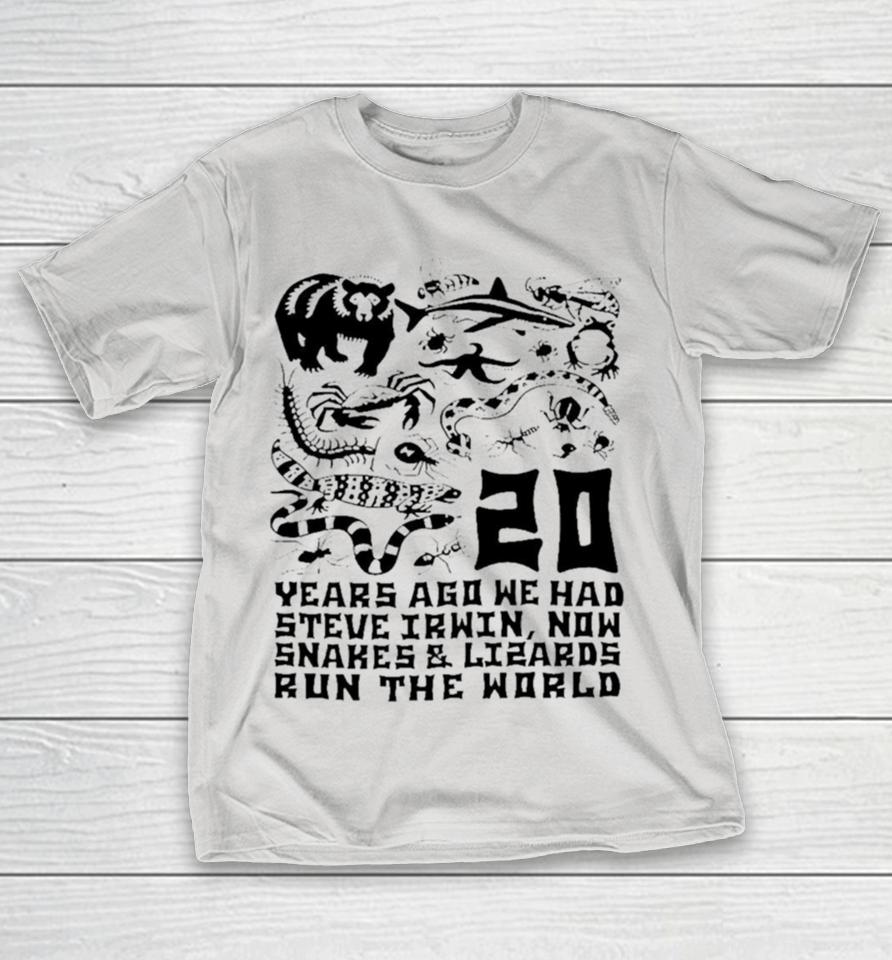 20 years ago we had steve irwin now snakes and lizards run the world Shirts