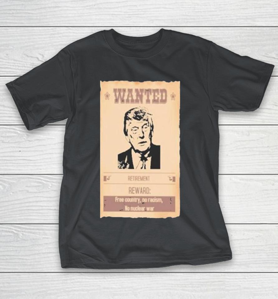 Wanted Donald Trump Retirement Reward Free Country No Racism No Nuclear War art design Shirts