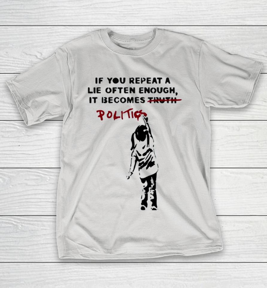 Banksy If You Repeat A Lie Often Enough It Becomes Politics Shirts