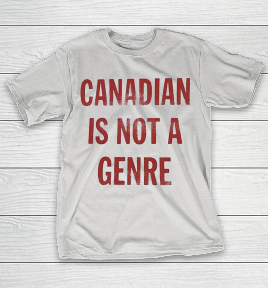 Canadian Is Not A Genre Shirts