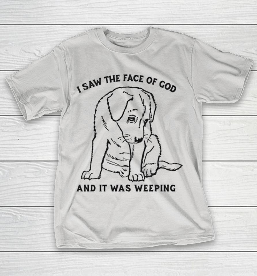 Dog i saw the face of god and it was weeping Shirts