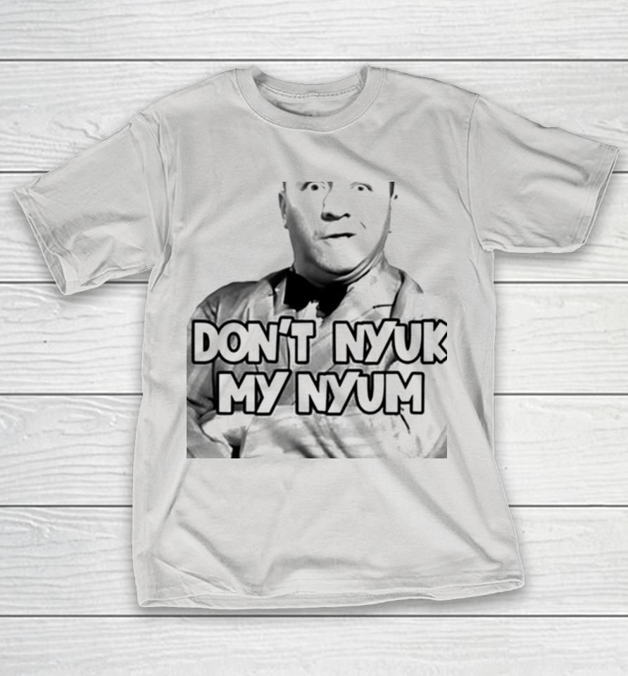 Don’T Nyuk My Nyum Shirts