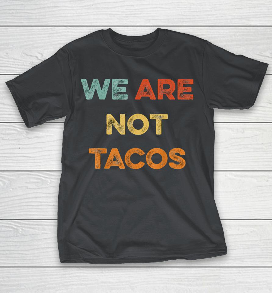We Are Not Tacos Vintage We Are Not Your Breakfast Taco Shirts