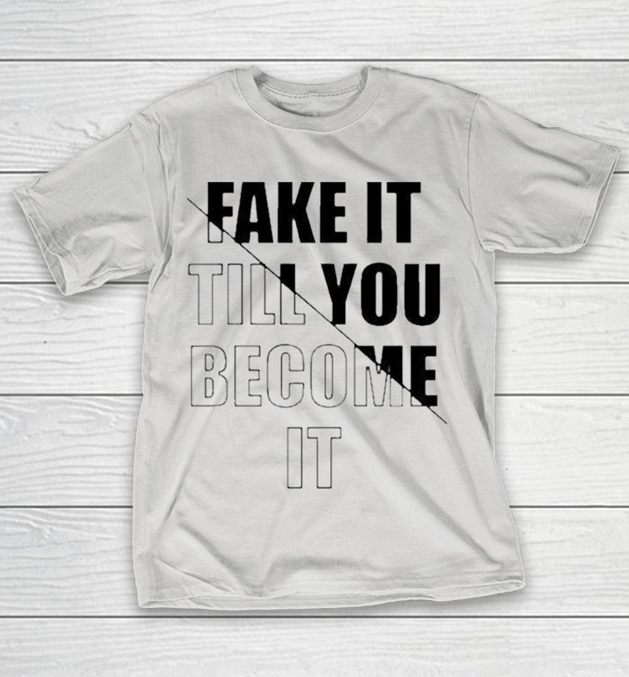 fake It Till You Become It Shirts