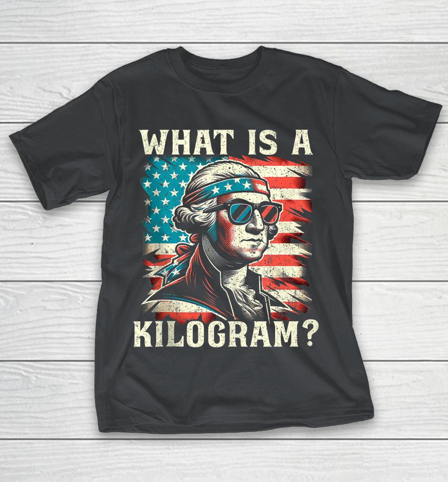 What Is A Kilogram Funny 4th Of July George Washington Shirts
