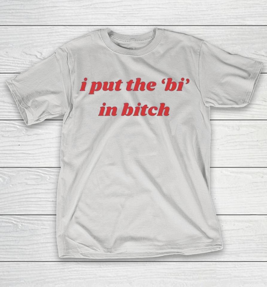 I Put The Bi In Bitch Shirts