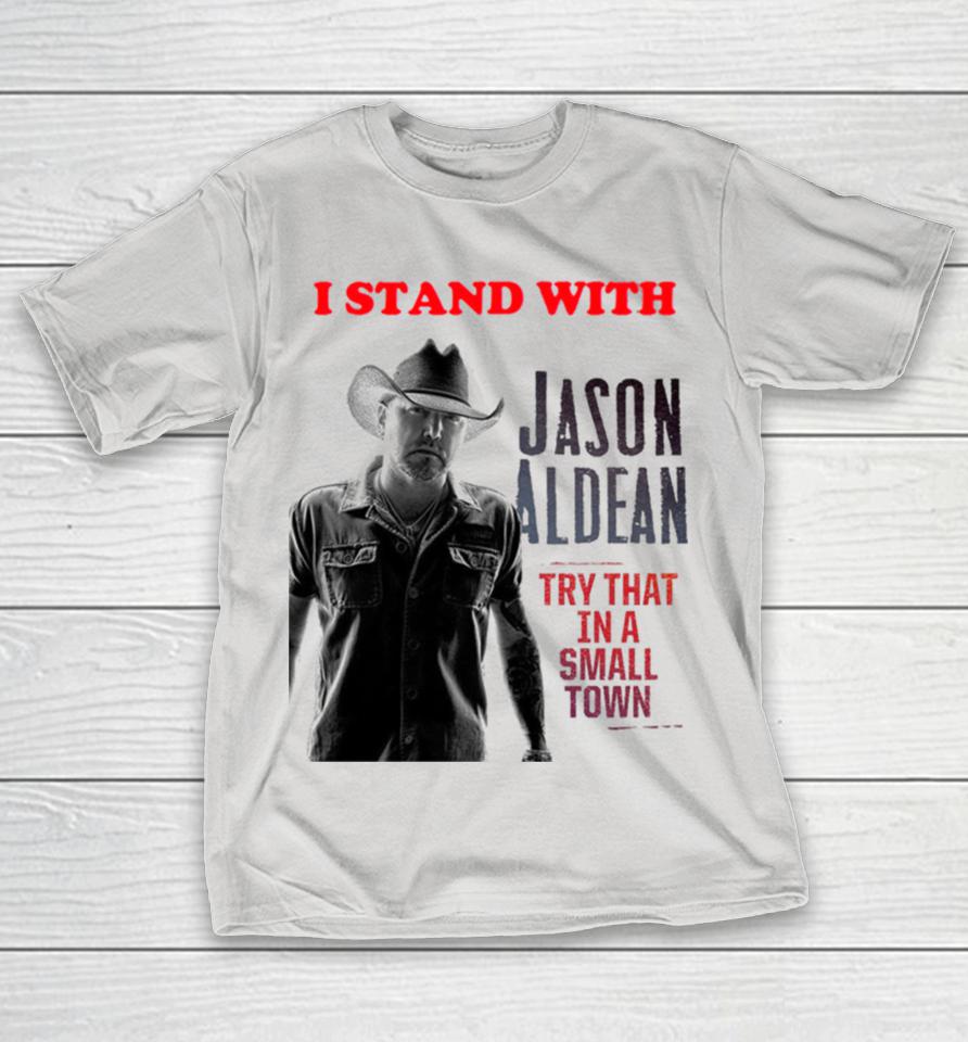 I Stand With Jason Aldean Try That In A Small Town Shirts