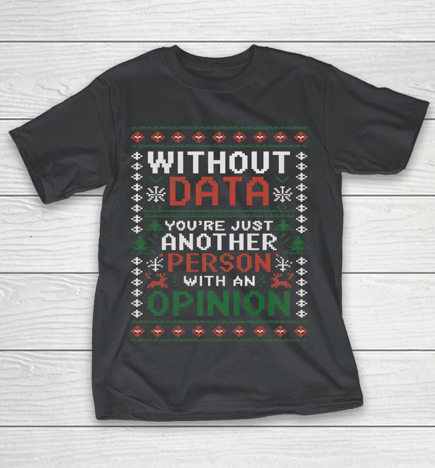 Without Data You're Just Another Person With An Opinion Xmas Shirts